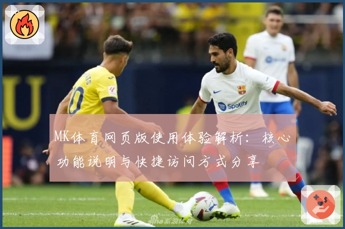 MK体育网页版使用体验解析：核心功能说明与快捷访问方式分享