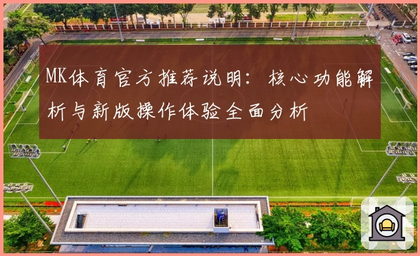 MK体育官方推荐说明：核心功能解析与新版操作体验全面分析